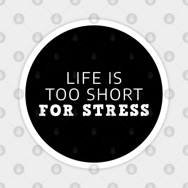 Life Is Too Short For Stress Magnet by Texevod